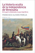 Portada de: La historia oculta de la Independencia de Venezuela